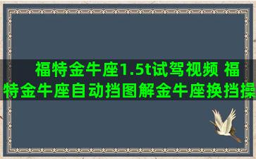 福特金牛座1.5t试驾视频 福特金牛座自动挡图解金牛座换挡操作技巧